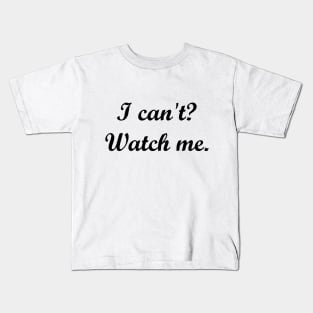 I can't? Watch me. Kids T-Shirt